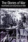 The Glories of War: Small Battle and Early Heroes of 1861