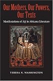 Our Mothers, Our Powers, Our Texts: Manifestations Of Aje In Africana Literature (Blacks in the Diaspora)