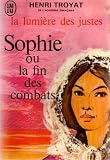 La Lumière des justes, tome 5 : Sophie ou la Fin des combats par Troyat Henri La Lumière des justes, tome 5 : Sophie ou la Fin des combats par Henri