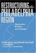 Restructuring the Philadelphia Region: Metropolitan Divisions and Inequality (Philadelphia Voices, Philadelphia Vision) (Philadelphia Voices, Philadelphia Vision)