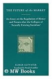 The Future of the Market: An Essay on the Regulation of Money and Nature After the Collapse of 'Actually Existing Socialism'