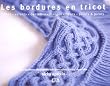 Les bordures en tricot : Côtes, volants, dentelles, franges, fleurs, points et picots, 350 bordures décoratives indispensables à votre répertoire