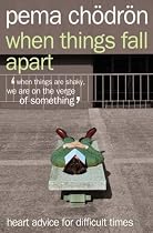 When Things Fall Apart: Heart Advice for Difficult Times