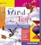 Wind Toys That Spin, Sing, Twirl & Whirl: Wind Chimes * Windsocks * Banners * Whirligigs * Mobiles *Wind Vanes