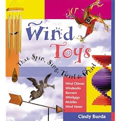 Wind Toys That Spin, Sing, Twirl & Whirl: Wind Chimes * Windsocks * Banners * Whirligigs * Mobiles *Wind Vanes