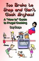 Too Broke to Shop and Can't Cook Anyhow: A "How to" Guide to Frugal Cooking