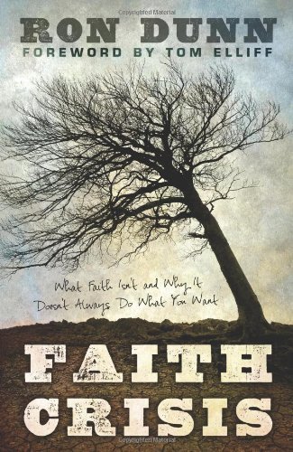 Faith Crisis: What Faith Isn't and Why It Doesn't Always Do What You Want by Dunn, Ron (2013) Paperback