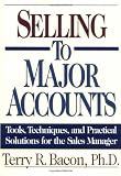 Selling to Major Accounts: Tools, Techniques, and Practical Solutions for the Sales Manager