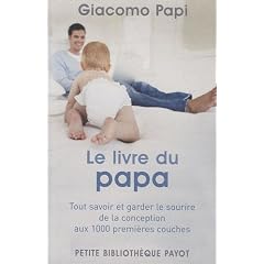 Le livre du papa : Tout savoir et garder le sourire, de la conception aux 1000 premi�res couches