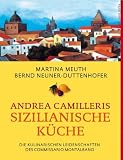 Andrea Camilleris sizilianische K&uuml;che: Die kulinarischen Leidenschaften des Commissario Montalbano - Martina Meuth, Bernd Neuner-Duttenhofer