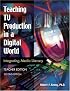 Teaching TV Production in a Digital World: Integrating Media Literacy Teacher Edition Second Edition (Library and Information Problem-Solving Skills Series)