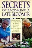 Secrets of Becoming a Late Bloomer: Extraordinary Ordinary People On the Art of Staying Creative, Alive, and Aware in Midlife and Beyond