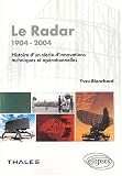 Le radar, 1904-2004 : Histoire d'un siècle d'innovations techniques et opérationnelles Le radar, 1904-2004 : Histoire d'un siècle d'innovations techniques et opérationnelles