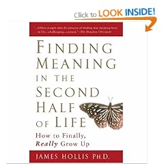 Finding Meaning in the Second Half of Life: How to Finally, Really Grow Up