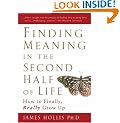Finding Meaning in the Second Half of Life: How to Finally, Really Grow Up