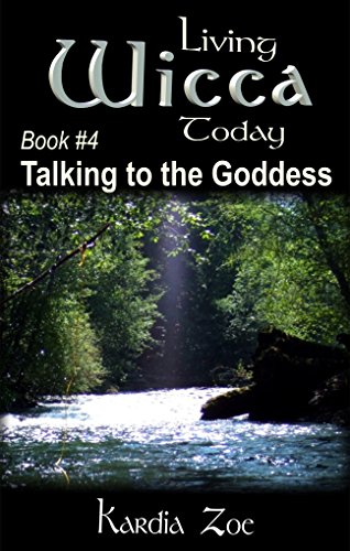 Talking to the Goddess: Improving Your Connection With the Divine (Living Wicca Today Book 4)