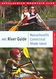 AMC River Guide Massachusetts/Connecticut/Rhode Island, 4th: A Comprehensive Guide to Flatwater, Quickwater and Whitewater (AMC River Guide Series)