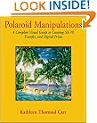 Polaroid Manipulations: A Complete Visual Guide to Creating SX-70, Transfer, and Digital Prints (Photography for All Levels: Intermediate)