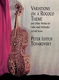 Variations on a Rococo Theme & Other Works for Cello and Orchestra in Full Score by Peter Llyitch Tchaikovsky