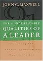 The 21 Indispensable Qualities of a Leader: Becoming the Person Others Will Want to Follow