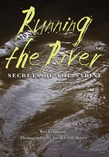 Running the River: Secrets of the Sabine (River Books, Sponsored by The Meadows Center for Water and the Environment, Texas State University)