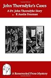 John Thorndyke`s Cases: A Collection of Dr. John Thorndyke Stories as Related By Christopher Jervis, M.D.