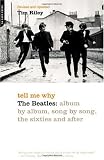 Tell Me Why: The Beatles: Album by Album, Song by Song, the Sixties and After