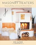 Masonry Heaters: Designing, Building, and Living with a Piece of the Sun