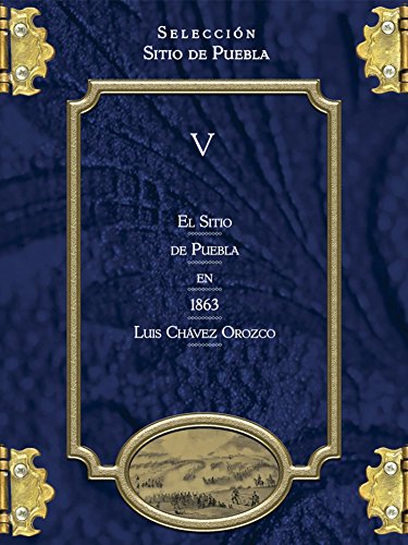 El Sitio de Puebla en 1863 (Selección Sitio de Puebla) (Spanish Edition)