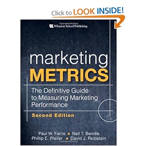 Marketing Metrics: The Definitive Guide to Measuring Marketing Performance (2nd Edition) by Paul W. Farris, Neil T. Bendle, Phillip E. Pfeifer, and David J. Reibstein