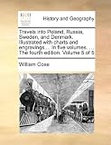 Travels into Poland, Russia, Sweden, and Denmark. Illustrated with charts and engravings.... In five volumes. ... The fourth edition. Volume 5 of 5