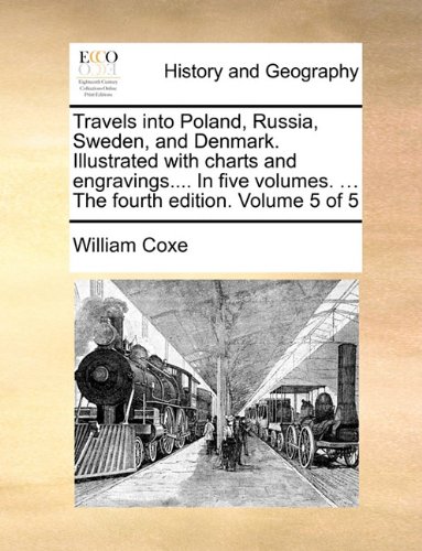 Travels into Poland, Russia, Sweden, and Denmark. Illustrated with charts and engravings.... In five volumes. ... The fourth edition. Volume 5 of 5