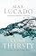 Come Thirsty: No Heart Too Dry for His Touch by Max Lucado