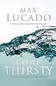 Come Thirsty: No Heart Too Dry for His Touch by Max Lucado