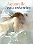 Aquarelle : L'Eau cr�atrice