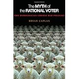 The Myth of the Rational Voter: Why Democracies Choose Bad Policies (New Edition) ~ Bryan Douglas Caplan