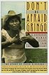 Don't Be Afraid, Gringo: A Honduran Woman Speaks From The Heart: The Story of Elvia Alvarado