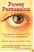 Power Persuasion: Using Hypnotic Influence to Win In Life, Love And Business