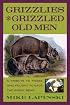 Grizzlies and Grizzled Old Men: A Tribute to Those Who Fought to Save the Great Bear