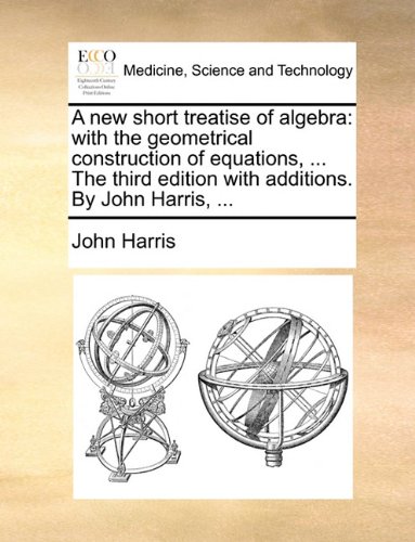 a new short treatise of algebra with the geometrical construction of equations  the third edition with additions