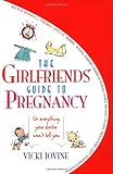The Girlfriends' Guide to Pregnancy: Or everything your doctor won't tell you