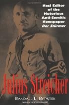 Julius Streicher: Nazi Editor of the Notorious Anti-Semitic Newspaper Der Sturmer