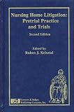 Nursing Home Litigation: Pretrial Practice and Trials, Second
Edition