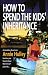 Books : How to Spend the Kids' Inheritance: All You Need to Know to Manage a Successful Retirement