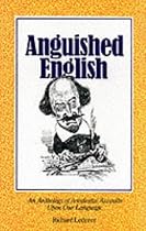 Anguished English: An Anthology of Accidental Assaults Upon Our Language