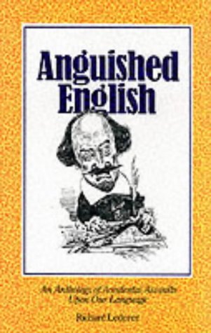 Anguished English: An Anthology of Accidental Assaults Upon Our Language
