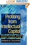 Profiting from Intellectual Capital: Extracting Value from Innovation (Intellectual Property-General, Law, Accounting & Finance, Management, Licensing, Special Topics)
