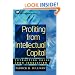 Profiting from Intellectual Capital: Extracting Value from Innovation (Intellectual Property-General, Law, Accounting & Finance, Management, Licensing, Special Topics)