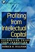 Profiting from Intellectual Capital : Extracting Value from Innovation
