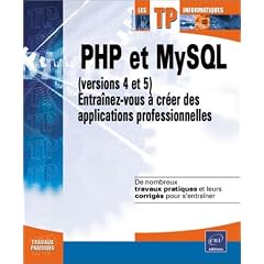 PHP et MySQL (versions 4 et 5) : Entra�nez-vous � cr�er des applications professionnelles